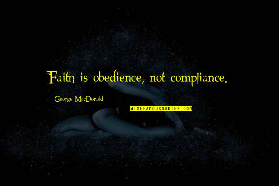 La Amistad Movie Quotes By George MacDonald: Faith is obedience, not compliance.