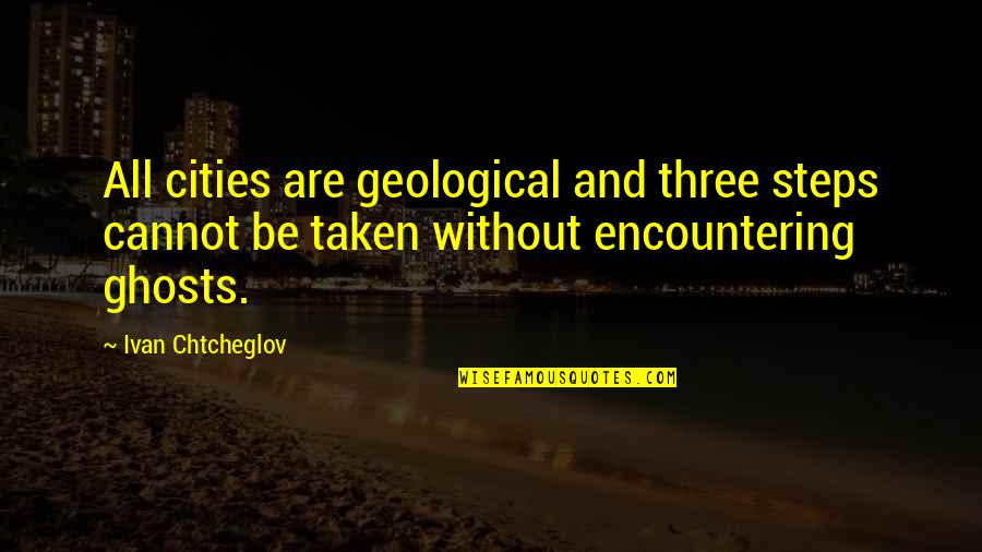 La Bataille De La Quotes By Ivan Chtcheglov: All cities are geological and three steps cannot