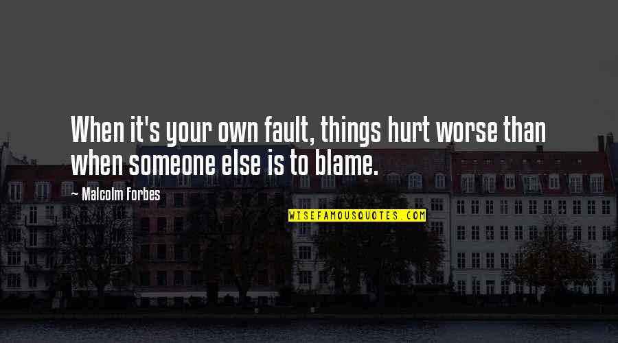 La Bete Humaine Quotes By Malcolm Forbes: When it's your own fault, things hurt worse