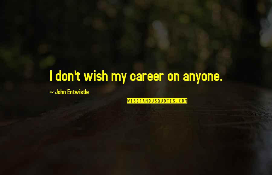 La Cambre Ensav Quotes By John Entwistle: I don't wish my career on anyone.