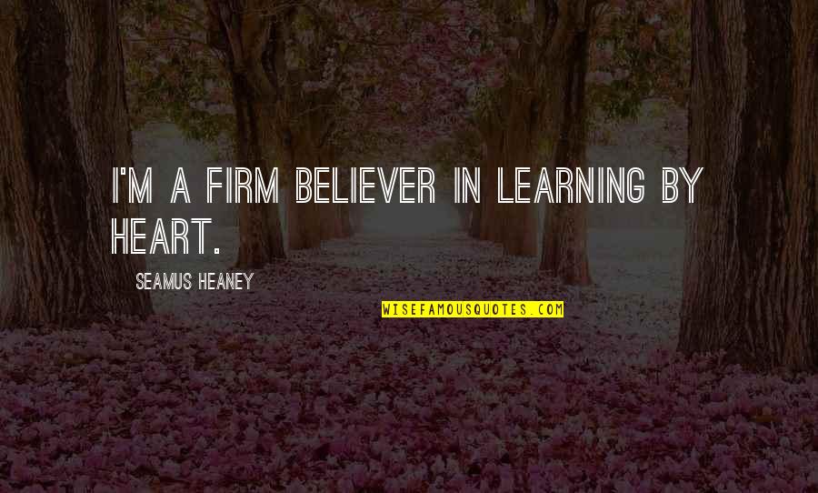 La Comadre Adobo Quotes By Seamus Heaney: I'm a firm believer in learning by heart.