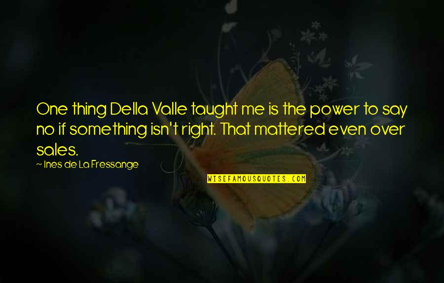 La La La Quotes By Ines De La Fressange: One thing Della Valle taught me is the