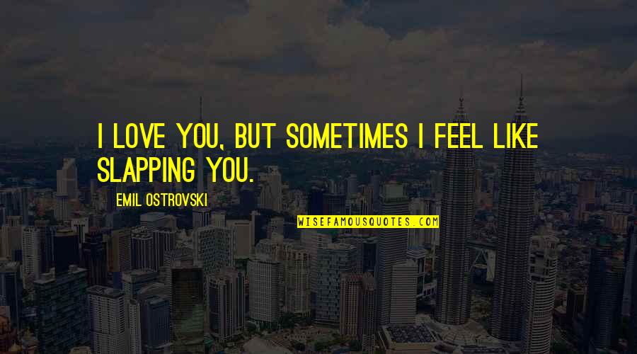 La Mejor Version De Mi Quotes By Emil Ostrovski: I love you, but sometimes I feel like