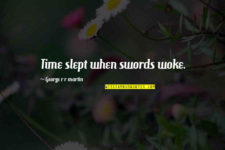 La R Ve Quotes By George R R Martin: Time slept when swords woke.