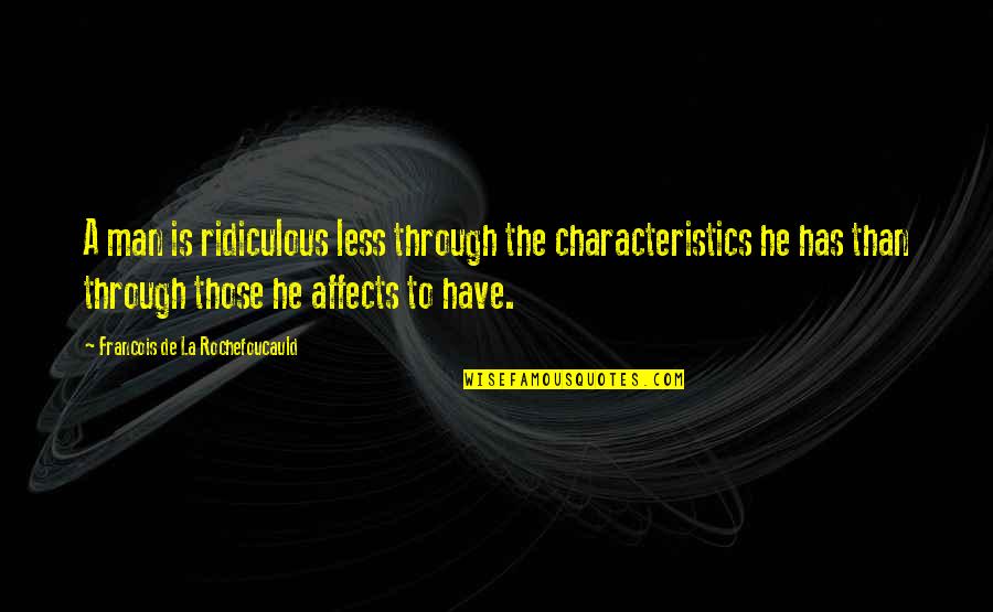 La Rochefoucauld Quotes By Francois De La Rochefoucauld: A man is ridiculous less through the characteristics