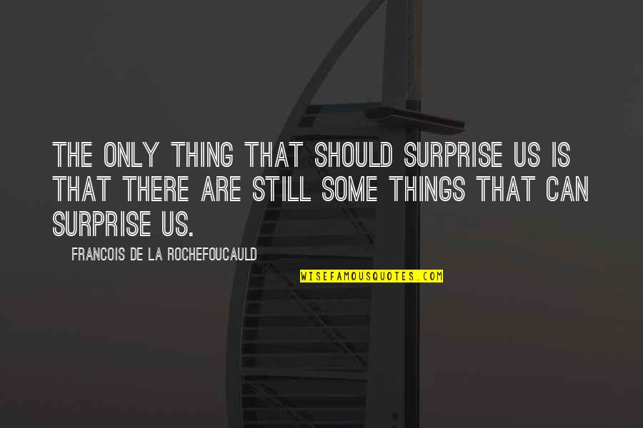 La Rochefoucauld Quotes By Francois De La Rochefoucauld: The only thing that should surprise us is