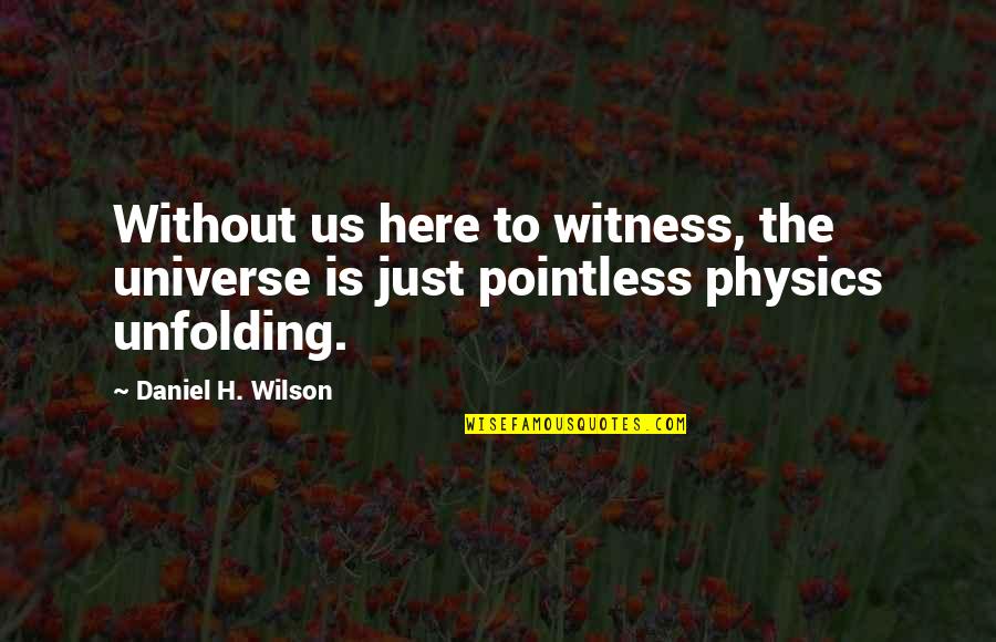 La Taille De La Quotes By Daniel H. Wilson: Without us here to witness, the universe is