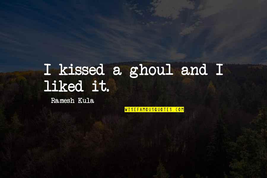 Laana Tupu Quotes By Ramesh Kula: I kissed a ghoul and I liked it.