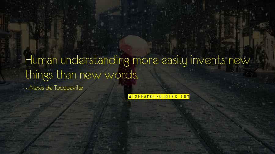 Labeling Quotes By Alexis De Tocqueville: Human understanding more easily invents new things than