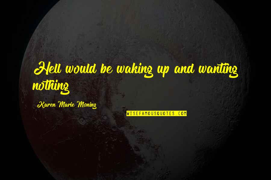 Labinapp Quotes By Karen Marie Moning: Hell would be waking up and wanting nothing