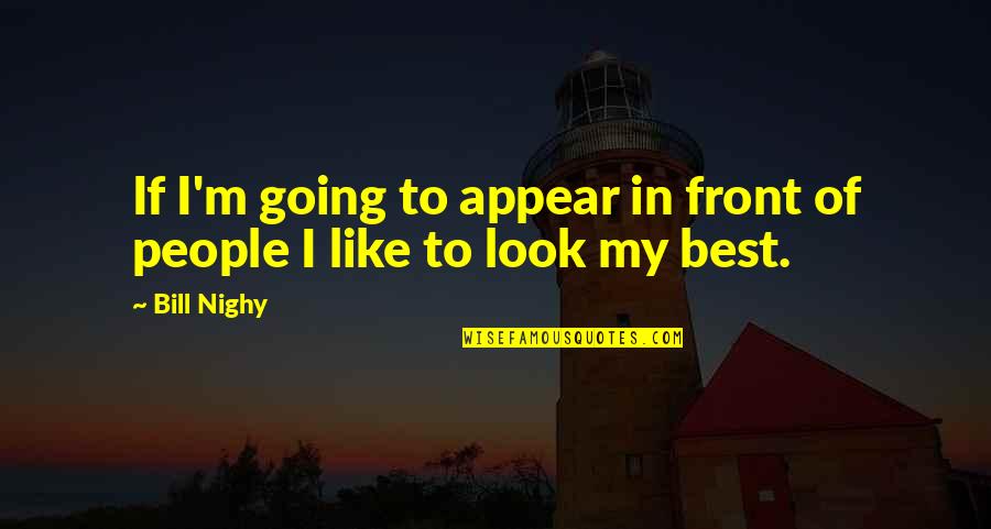 Lablonde Vintage Quotes By Bill Nighy: If I'm going to appear in front of