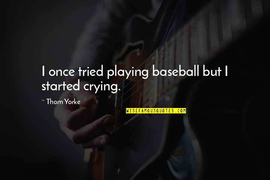 Lablonde Vintage Quotes By Thom Yorke: I once tried playing baseball but I started