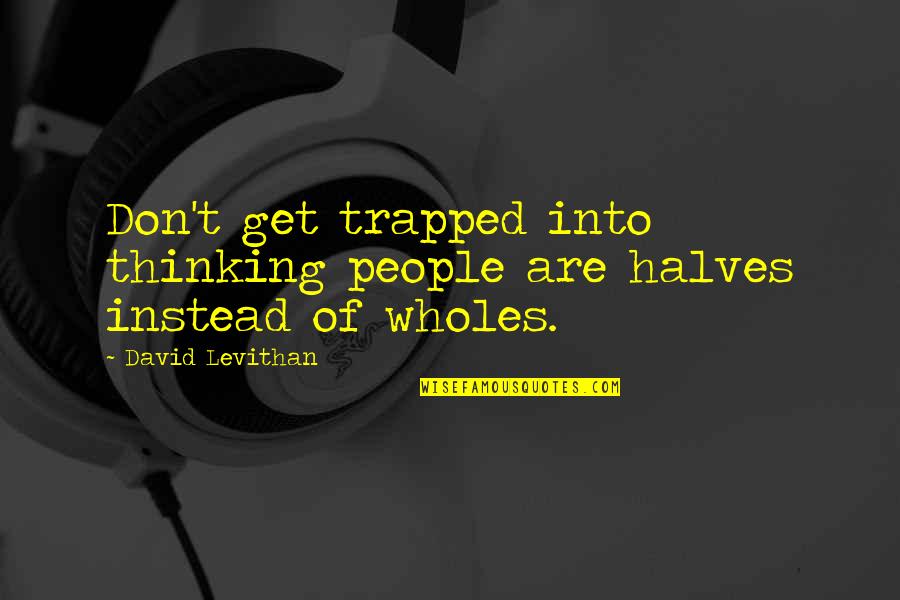 Labor Day Marathon Quotes By David Levithan: Don't get trapped into thinking people are halves