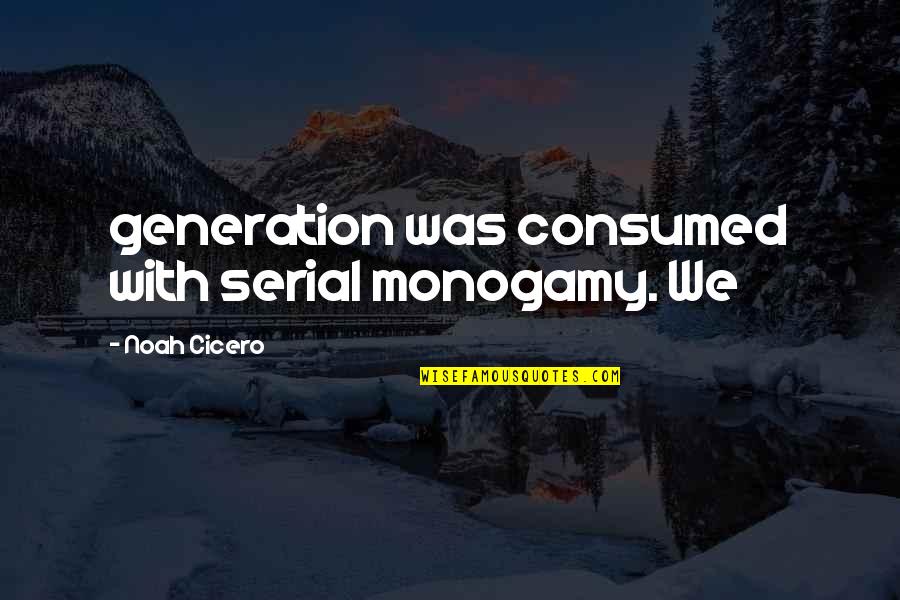 Labor Day Marathon Quotes By Noah Cicero: generation was consumed with serial monogamy. We