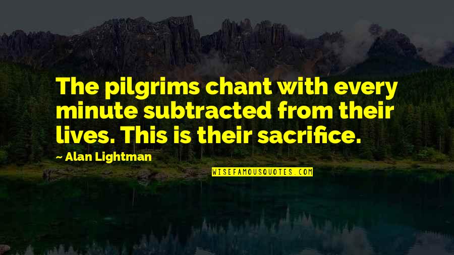 Laborando O Quotes By Alan Lightman: The pilgrims chant with every minute subtracted from