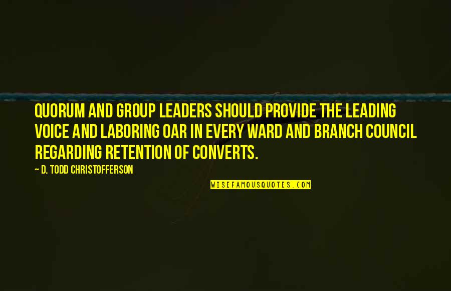 Laboring Oar Quotes By D. Todd Christofferson: Quorum and group leaders should provide the leading