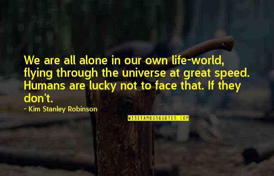 Laborista Quotes By Kim Stanley Robinson: We are all alone in our own life-world,