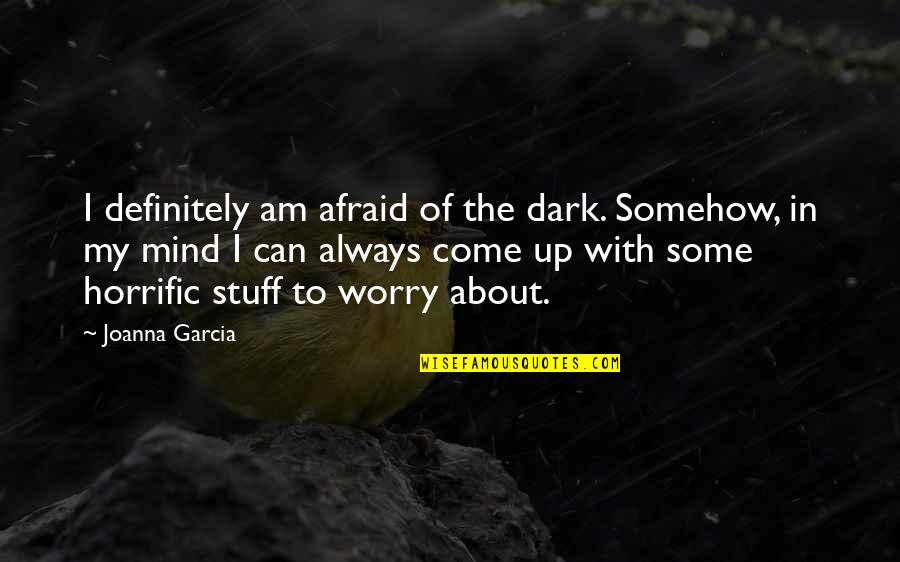 Laboulaye Quotes By Joanna Garcia: I definitely am afraid of the dark. Somehow,