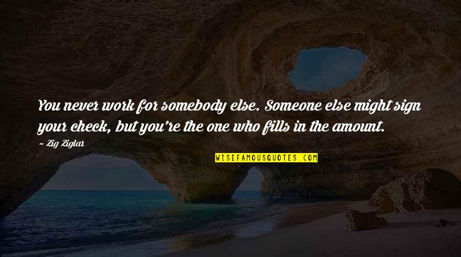 Laburar Quotes By Zig Ziglar: You never work for somebody else. Someone else