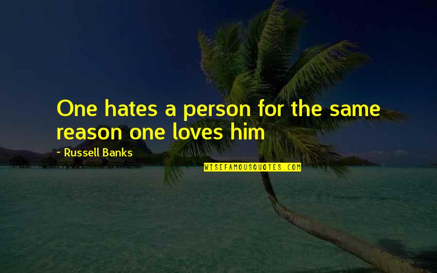 Labute Fericite Quotes By Russell Banks: One hates a person for the same reason