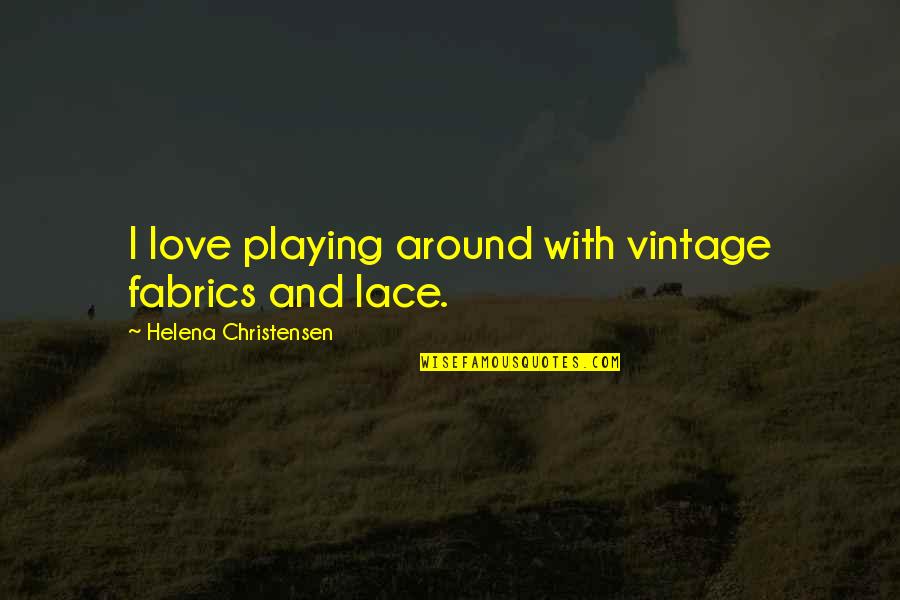 Lace Quotes By Helena Christensen: I love playing around with vintage fabrics and