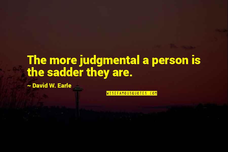 Lachesis Materia Quotes By David W. Earle: The more judgmental a person is the sadder