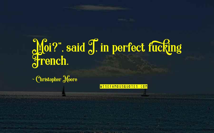 Lack Of Feelings Quotes By Christopher Moore: Moi?", said I, in perfect fucking French.