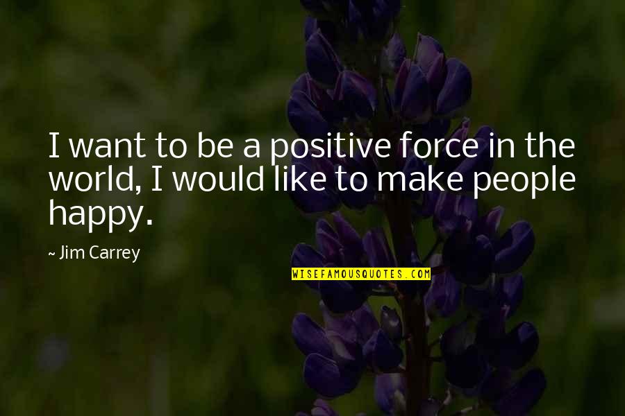 Lack Of Understanding In Relationship Quotes By Jim Carrey: I want to be a positive force in