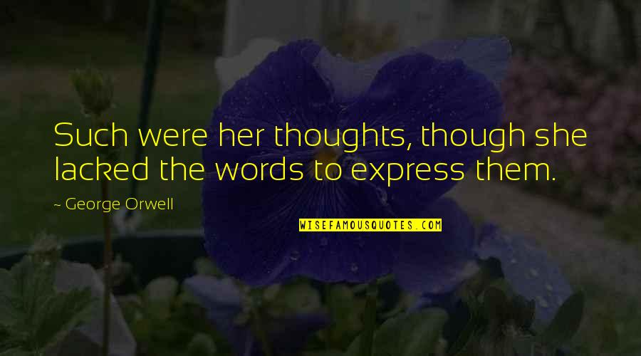 Lacked Quotes By George Orwell: Such were her thoughts, though she lacked the