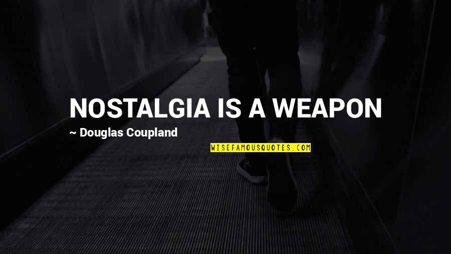 Lackmann Quotes By Douglas Coupland: NOSTALGIA IS A WEAPON