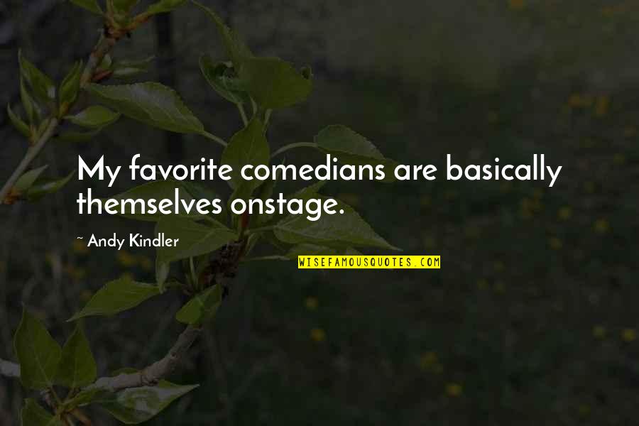 Lacock Village Quotes By Andy Kindler: My favorite comedians are basically themselves onstage.