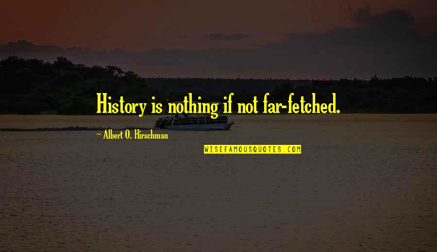 Lacunas Quotes By Albert O. Hirschman: History is nothing if not far-fetched.