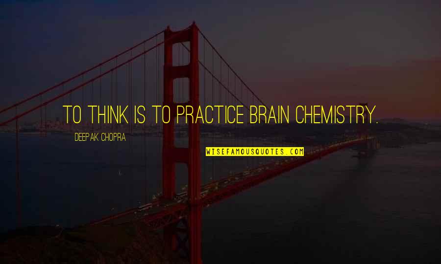 Laderas Malbec Quotes By Deepak Chopra: To think is to practice brain chemistry.