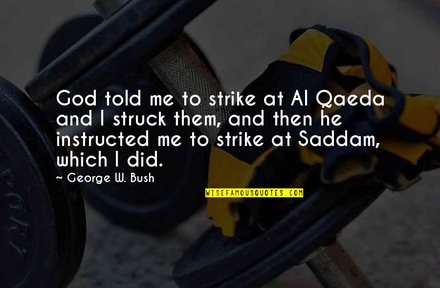 Ladia Wig Quotes By George W. Bush: God told me to strike at Al Qaeda