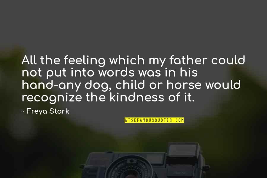 Ladino People Quotes By Freya Stark: All the feeling which my father could not