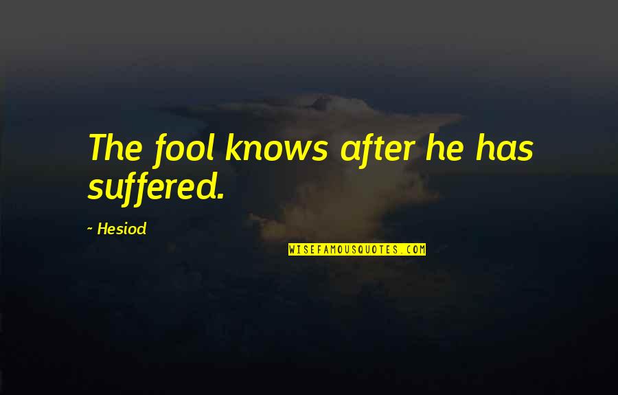 Lady Fingers Quotes By Hesiod: The fool knows after he has suffered.