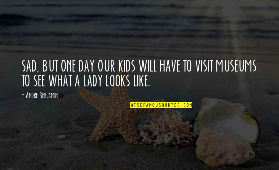 Lady For A Day Quotes By Andre Benjamin: SAD, BUT ONE DAY OUR KIDS WILL HAVE
