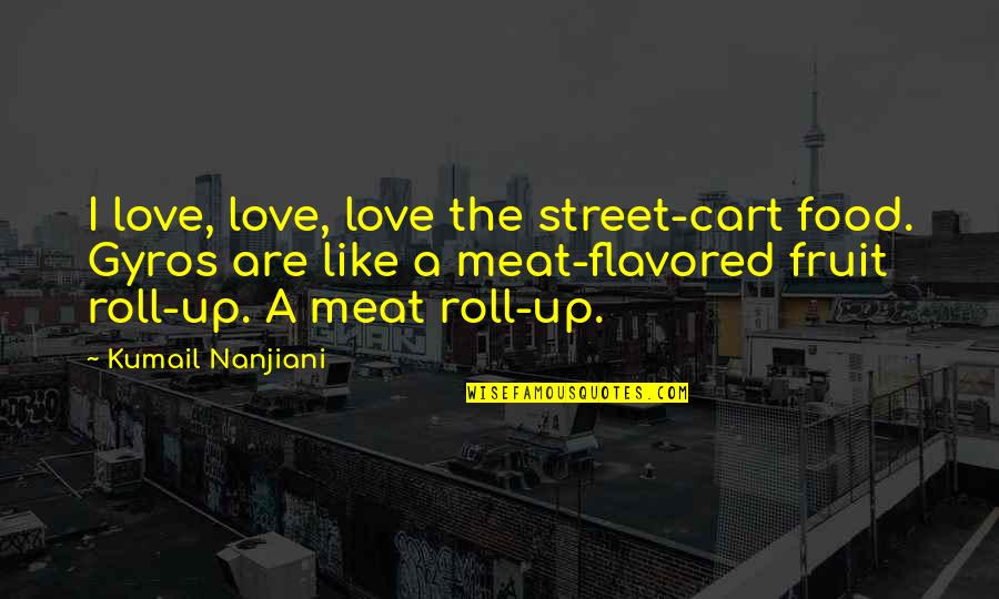 Lady Macbeth Being Evil Quotes By Kumail Nanjiani: I love, love, love the street-cart food. Gyros