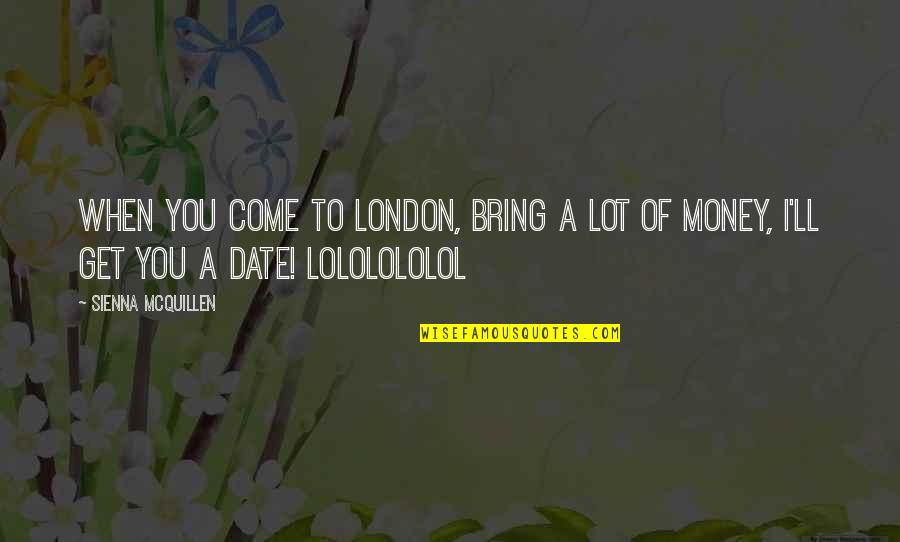 Lady Stutfield Quotes By Sienna McQuillen: When you come to London, bring a lot