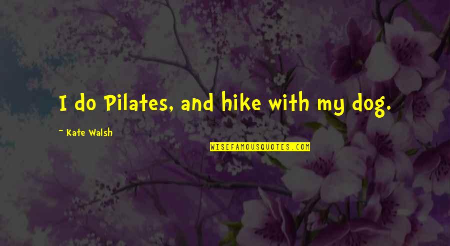 Lady Violet Crawley Quotes By Kate Walsh: I do Pilates, and hike with my dog.