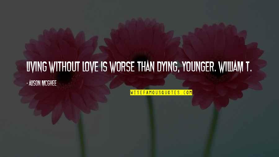 Laekand Quotes By Alison McGhee: Living without love is worse than dying, Younger.