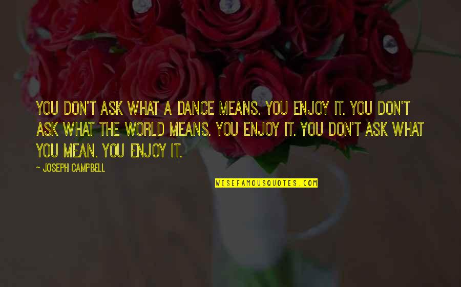 Laekand Quotes By Joseph Campbell: You don't ask what a dance means. You