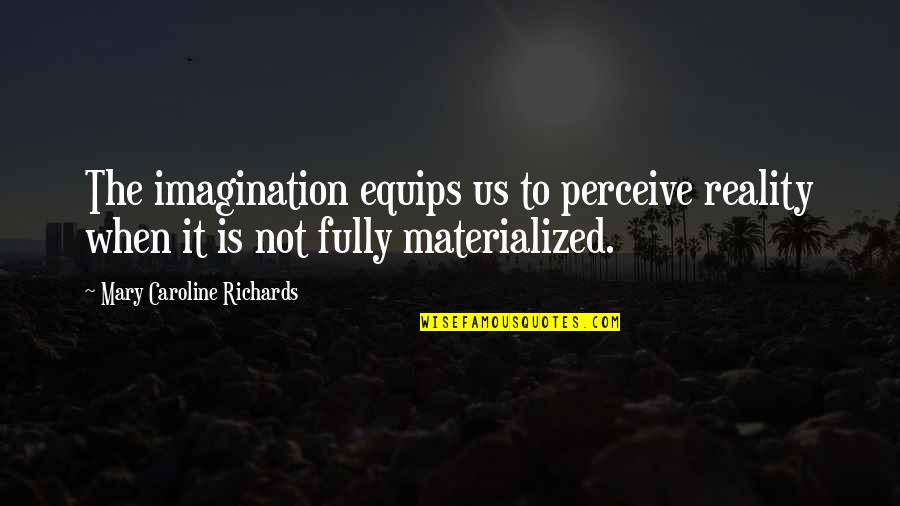 Laekand Quotes By Mary Caroline Richards: The imagination equips us to perceive reality when