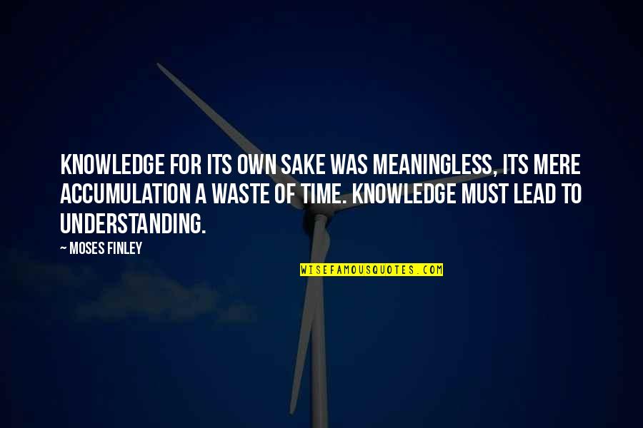Laekand Quotes By Moses Finley: Knowledge for its own sake was meaningless, its