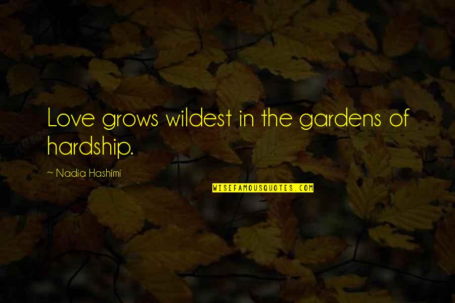 Laekand Quotes By Nadia Hashimi: Love grows wildest in the gardens of hardship.