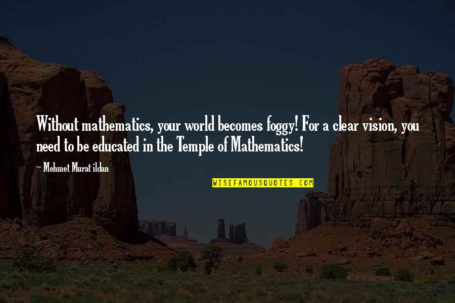 Lagdameo Monique Quotes By Mehmet Murat Ildan: Without mathematics, your world becomes foggy! For a