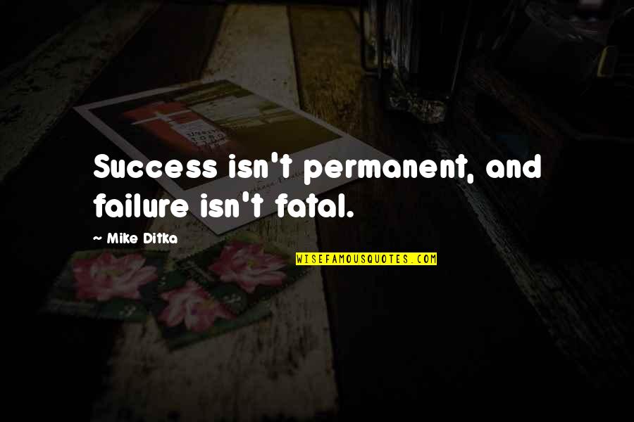 Laggin Quotes By Mike Ditka: Success isn't permanent, and failure isn't fatal.