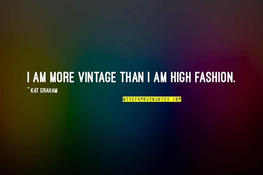 Lagi Quotes By Kat Graham: I am more vintage than I am high