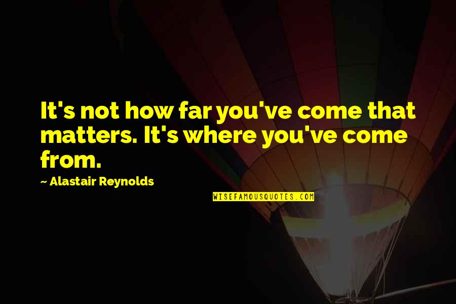 Lagteranue Quotes By Alastair Reynolds: It's not how far you've come that matters.