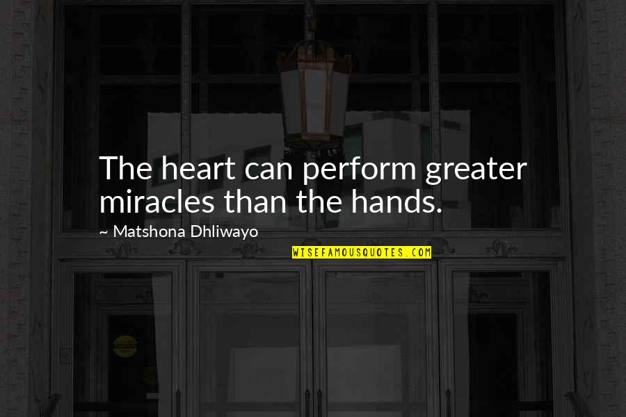 Lahanodolmades Quotes By Matshona Dhliwayo: The heart can perform greater miracles than the